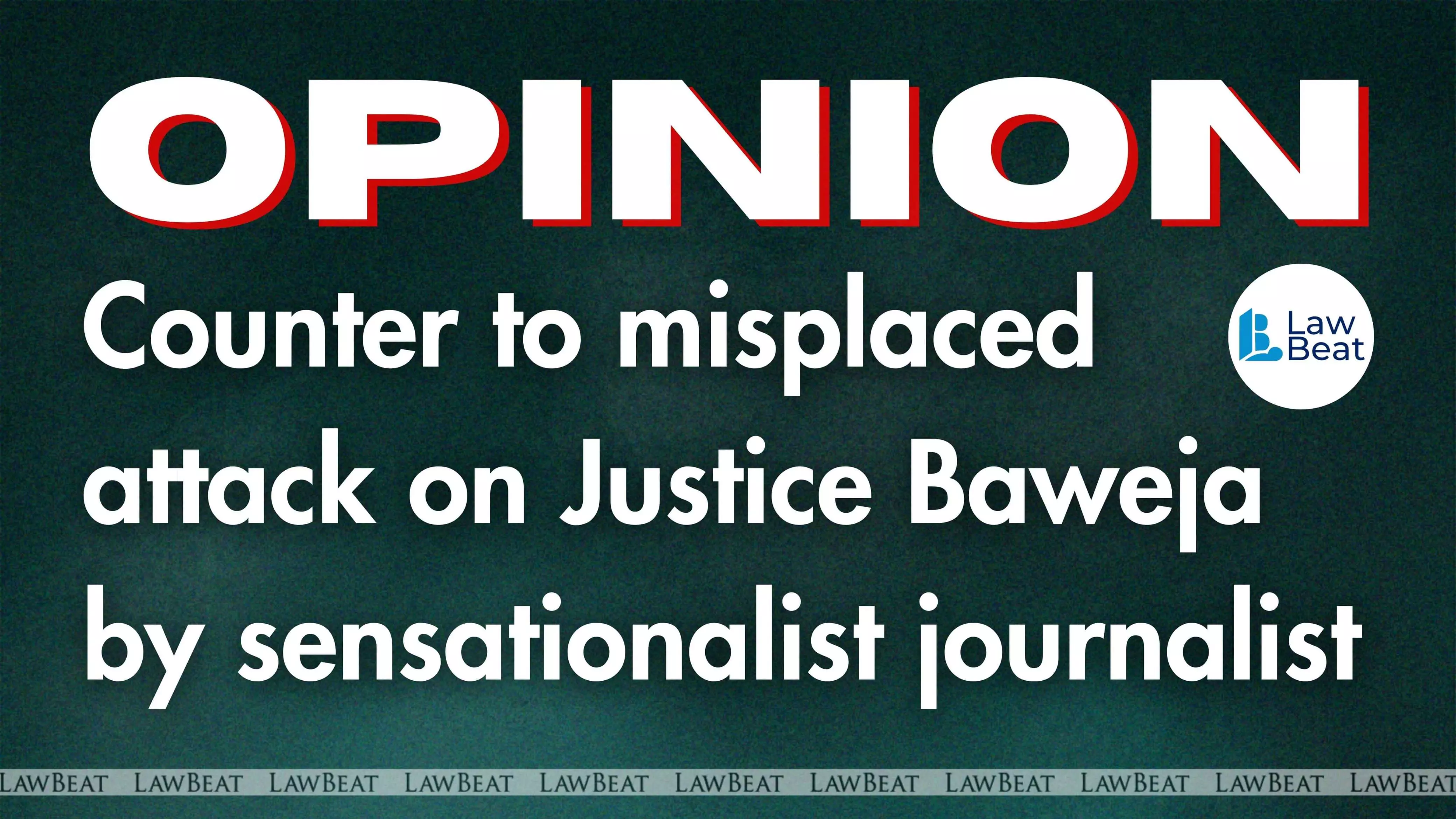 Opinion| Counter to Misplaced Attack on ASJ Baweja by Sensationalist Journalist Opinion| Counter to Misplaced Attack on ASJ Baweja by Sensationalist Journalist