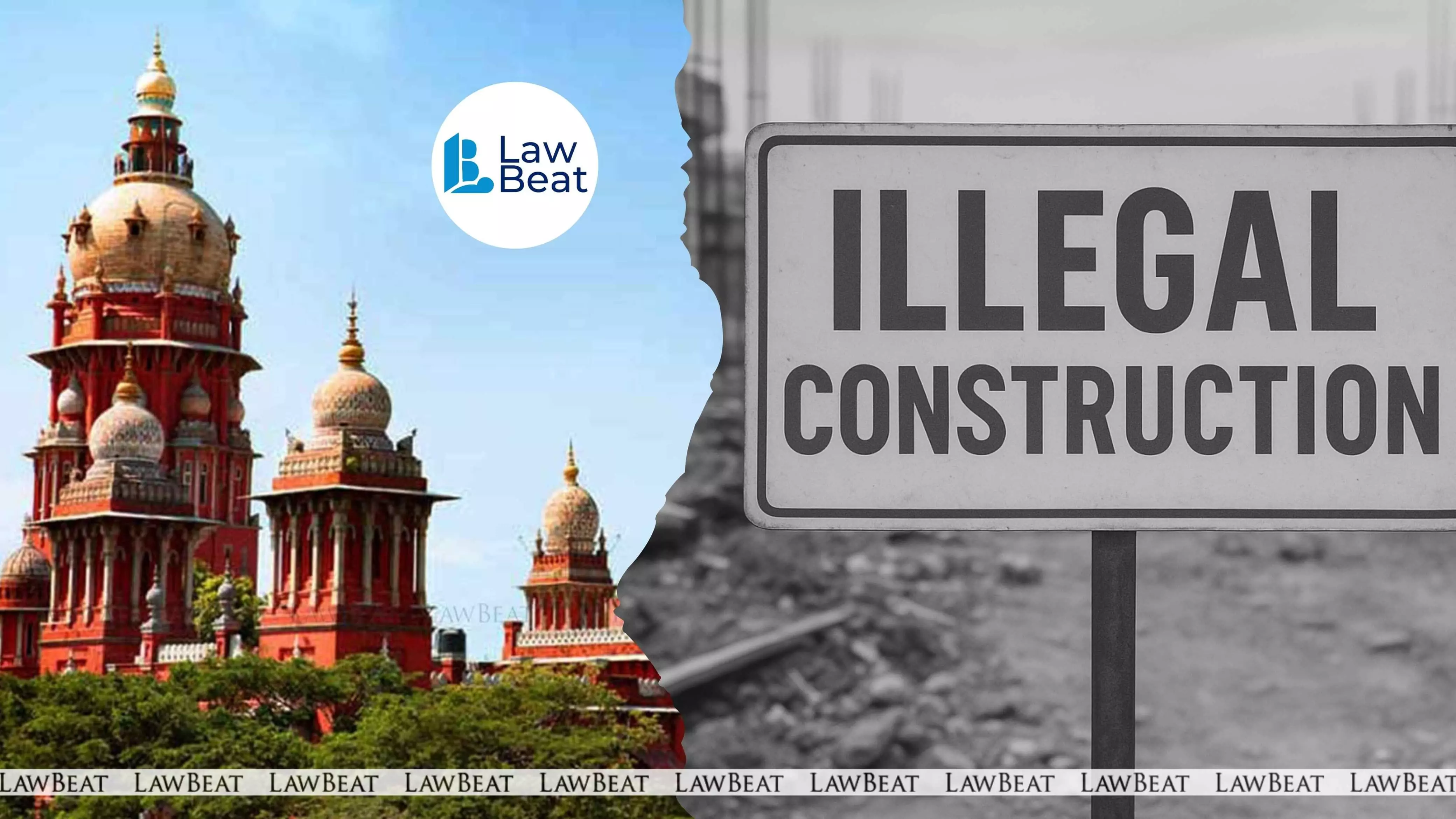 Officials Ignoring Illegal Constructions Must Face Disciplinary Action: Madras High Court Officials Ignoring Illegal Constructions Must Face Disciplinary Action: Madras High Court
