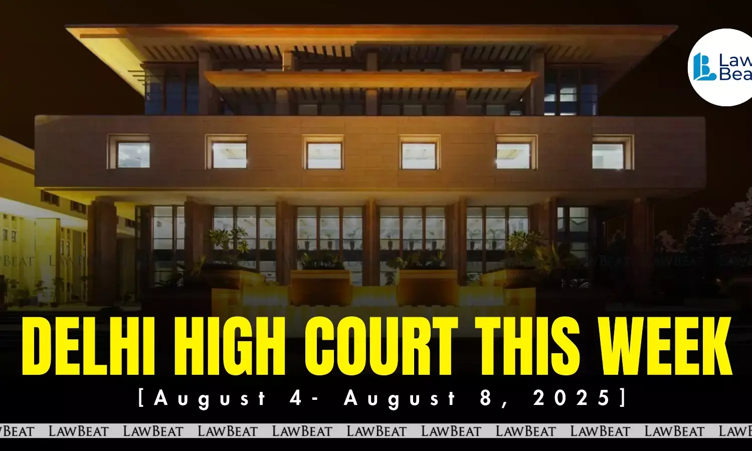 Delhi High Court Weekly Round Up  [August 4- August 8, 2025]