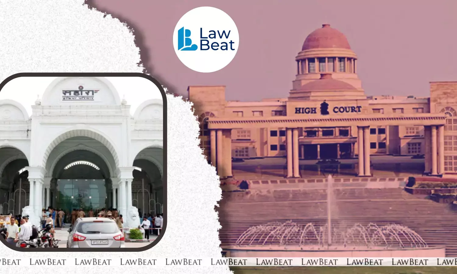 Allahabad HC Directs UP Govt. and Lucknow Municipal Corporation to File Replies on Sahara Shahar Sealing Case Allahabad HC Directs UP Govt. and Lucknow Municipal Corporation to File Replies on Sahara Shahar Sealing Case