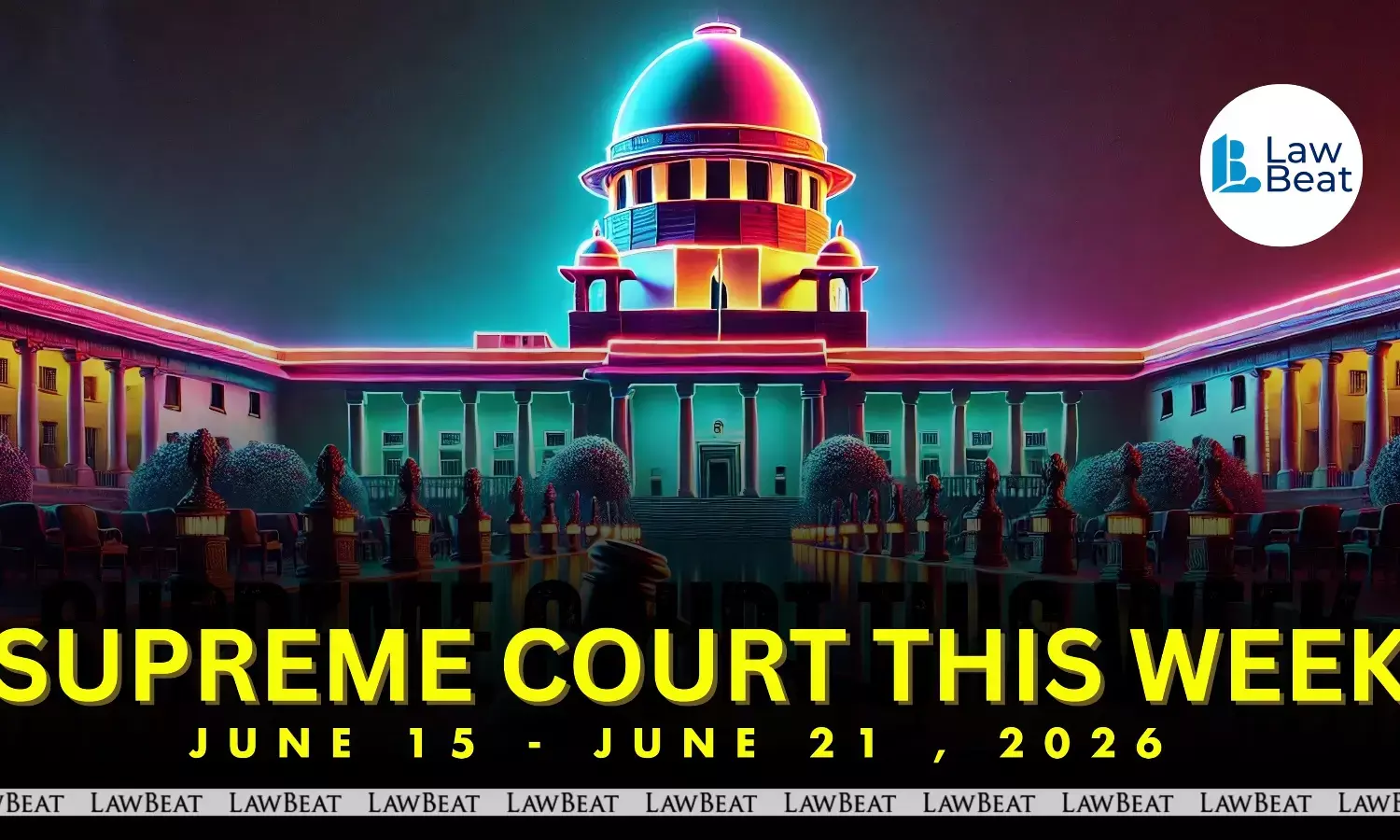 Weekly roundup highlighting major legal developments and significant orders passed by Supreme Court between June 15 to June 21, 2026