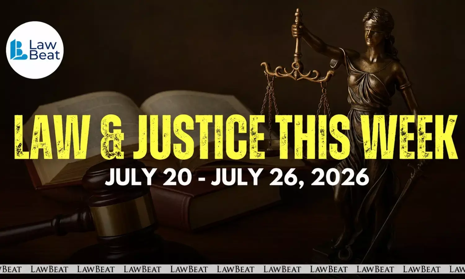 Law & Justice This Week: Big Wins, Court Orders & Legal Milestones [July 20- July 26, 2026]