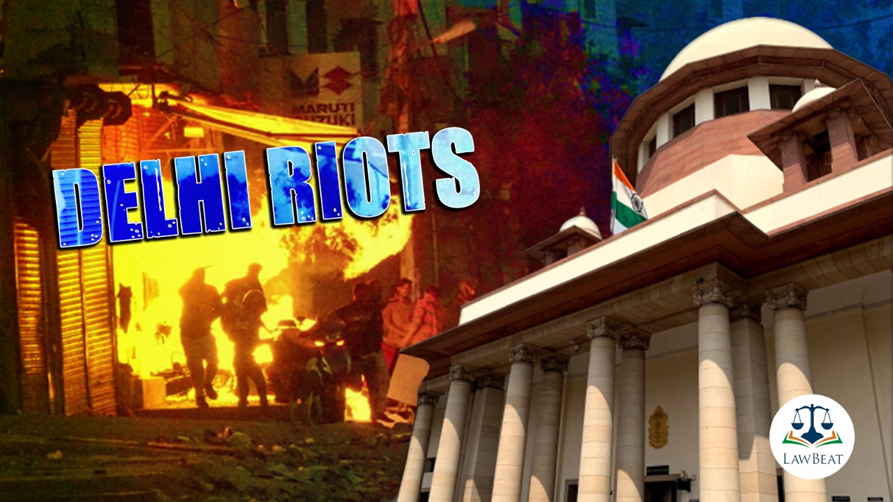 LawBeat | [Delhi Riots] Supreme Court Refuses To Interfere On Filing ...